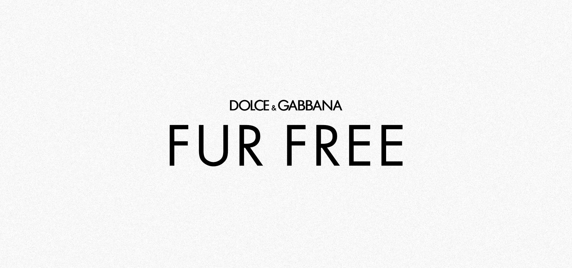 Dolce 
Gabbana FUR FREE POLICY